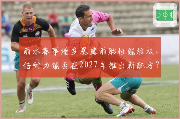 雨水赛事增多暴露雨胎性能短板，倍耐力能否在2027年推出新配方？