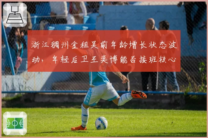 浙江稠州金租吴前年龄增长状态波动,年轻后卫王奕博能否接班核心?
