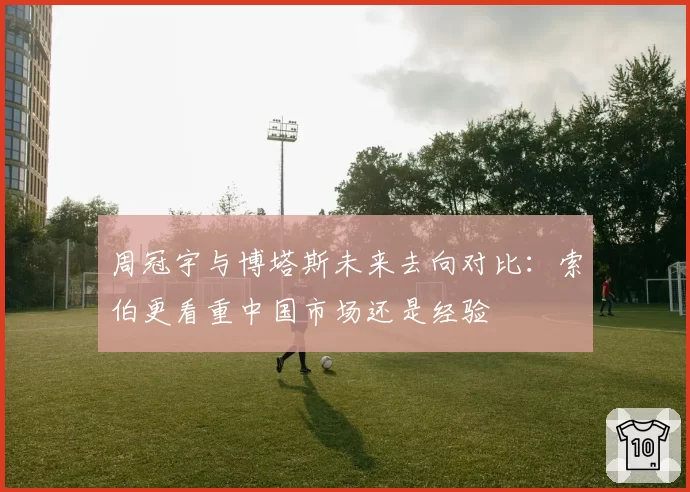 周冠宇与博塔斯未来去向对比:索伯更看重中国市场还是经验