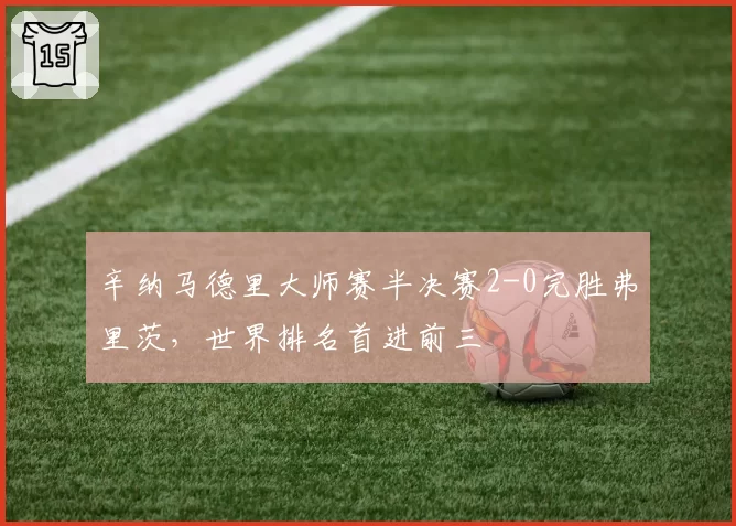 辛纳马德里大师赛半决赛2-0完胜弗里茨，世界排名首进前三